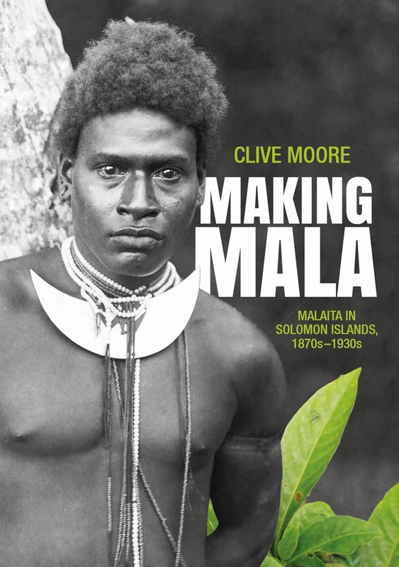 Making Mala: Malaita in the Solomon Islands, 1870s–1930s (Pacific Series)