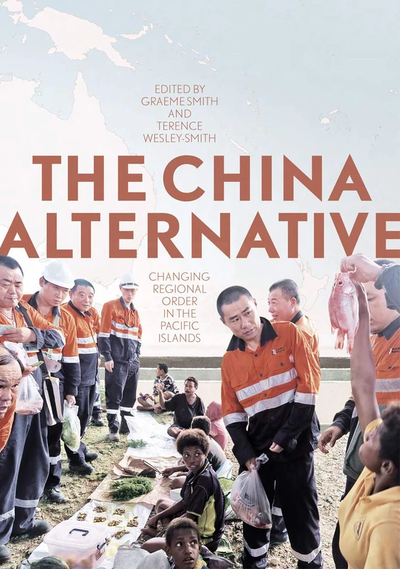 The China Alternative: Changing Regional Order in the Pacific Islands (Pacific Series) - Image 1