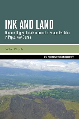 Ink and Land: Documenting Factionalism around a Prospective Mine in Papua New Guinea: 19 (Asia-Pacific Environment Monographs)