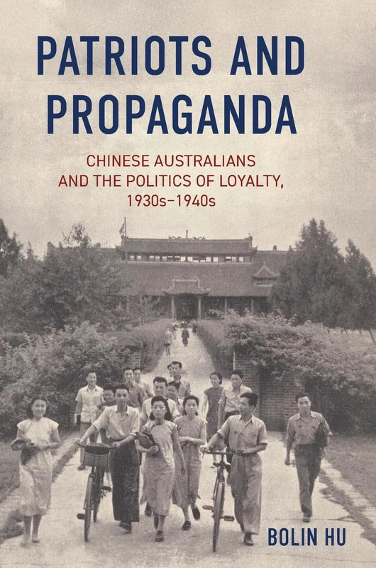 Patriots and Propaganda: Chinese Australians and the politics of loyalty, 1930s1940s (China and the West in the Modern World)