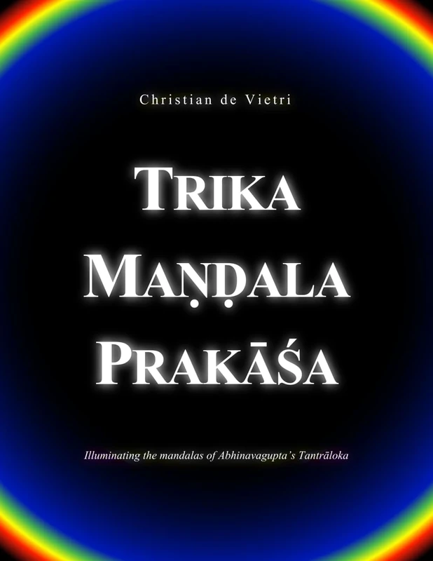 Trika Maṇḍala Prakāśa: Illuminating the mandalas of Abhinavagupta's Tantrāloka