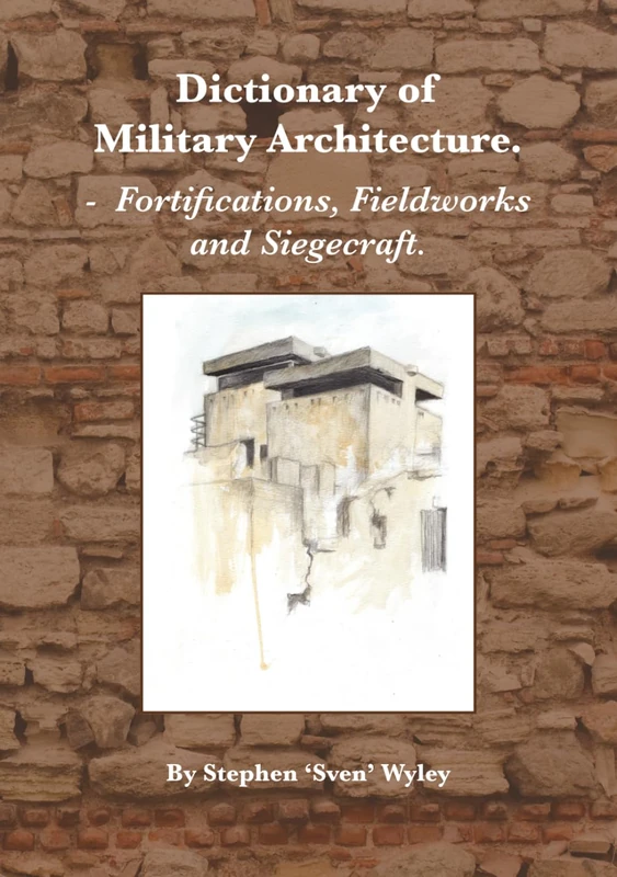 Dictionary of Milatary Architecture 2nd Edition: Fortifications, Fieldworks and Siegecraft
