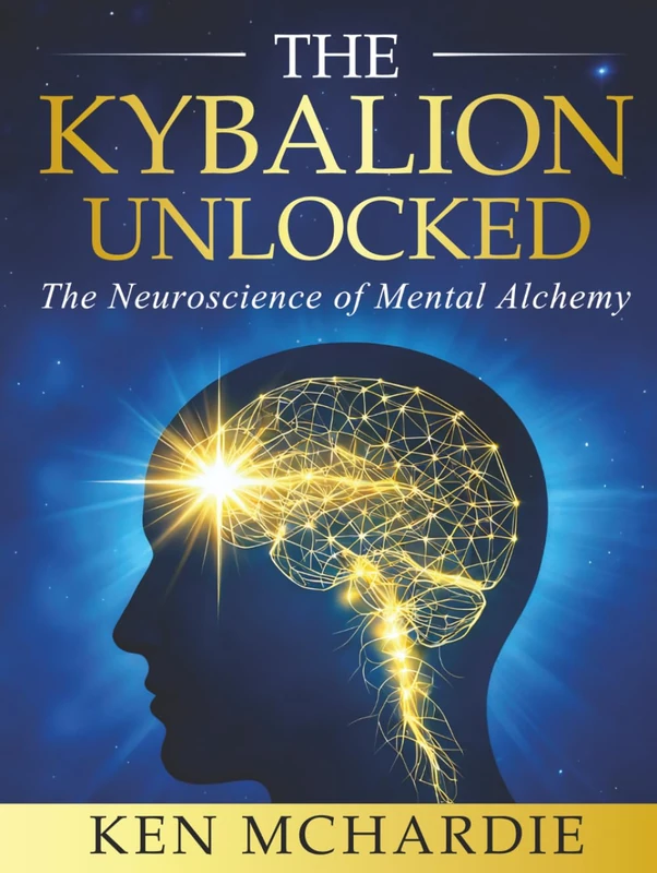 The Kybalion Unlocked: The Neuroscience of Mental Alchemy