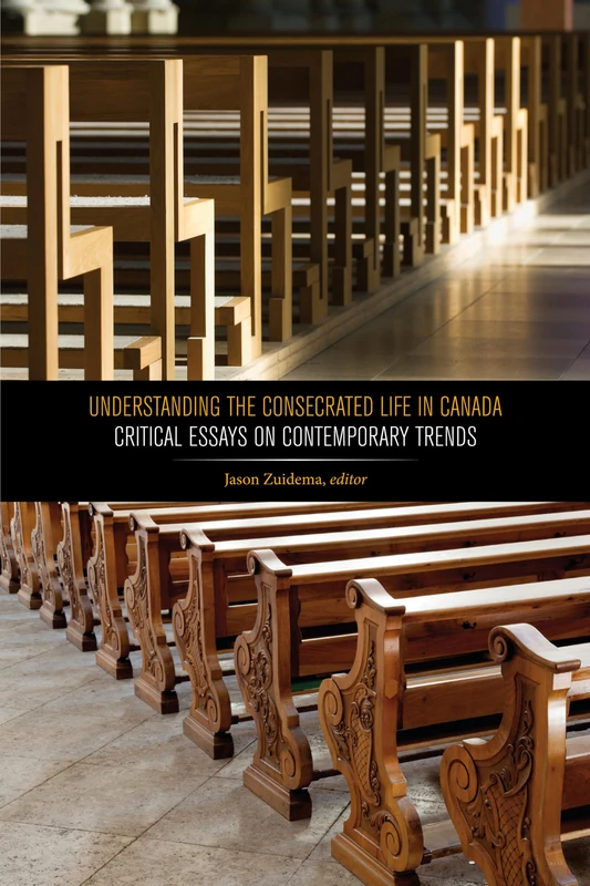 Understanding the Consecrated Life in Canada: Critical Essays on Contemporary Trends: 38 (Editions SR)