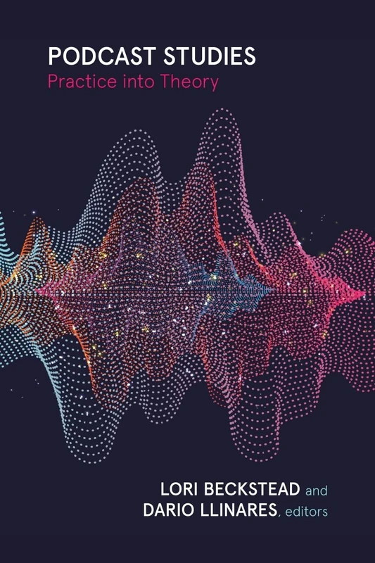 Podcast Studies: Practice Into Theory, Theory Into Practice