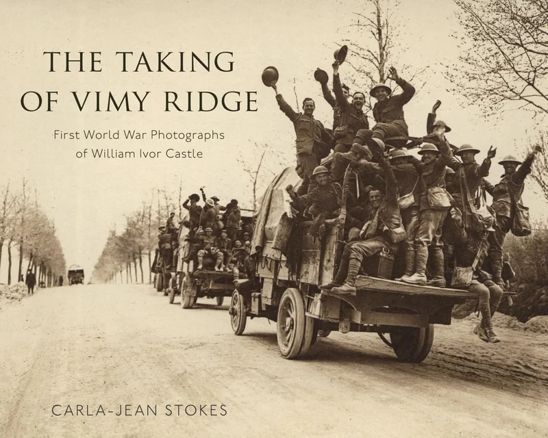 The Taking of Vimy Ridge: First World War Photographs of William Ivor Castle