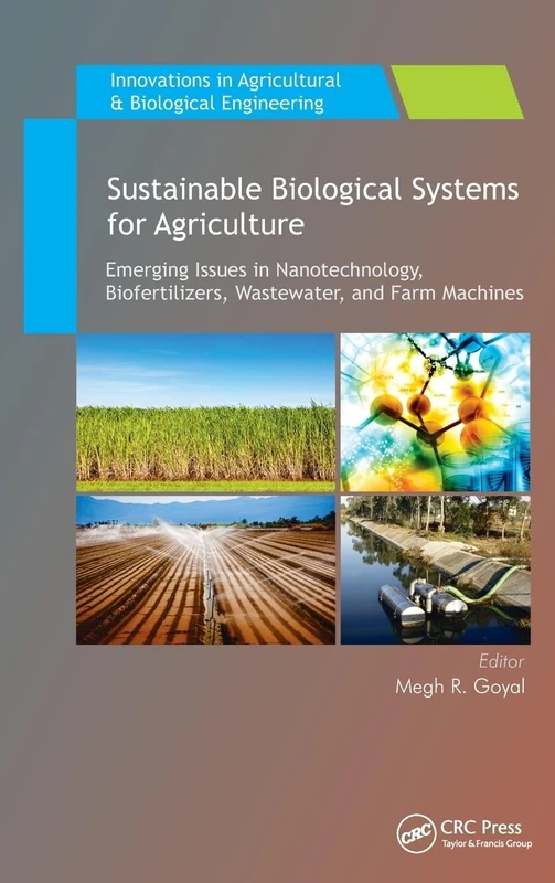 Sustainable Biological Systems for Agriculture: Emerging Issues in Nanotechnology, Biofertilizers, Wastewater, and Farm Machines (Innovations in Agricultural & Biological Engineering)