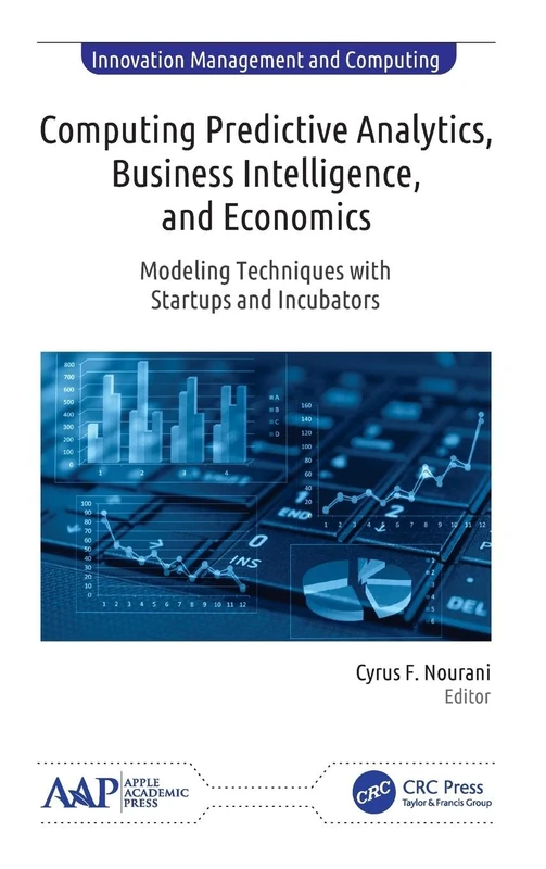Computing Predictive Analytics, Business Intelligence, and Economics: Modeling Techniques with Start-ups and Incubators (Innovation Management and Computing)