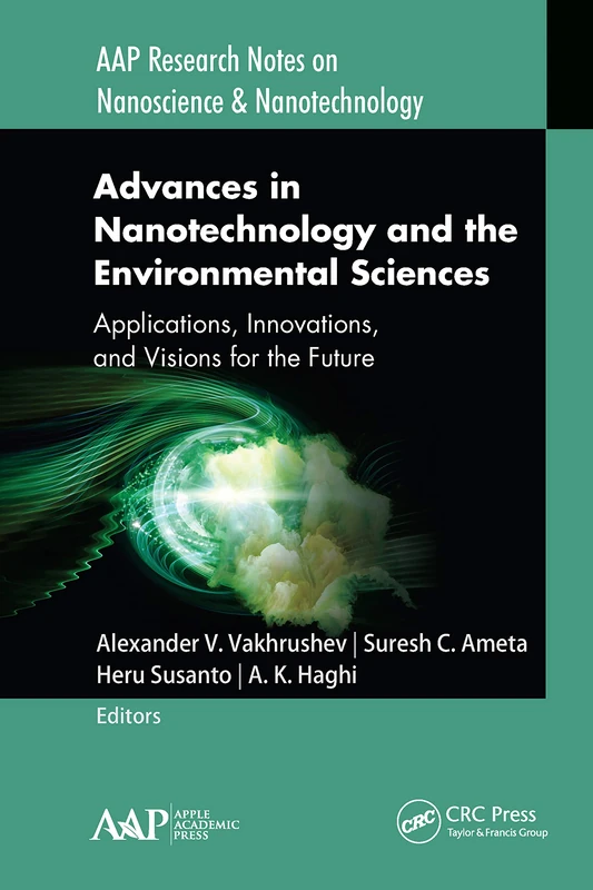 Advances in Nanotechnology and the Environmental Sciences: Applications, Innovations, and Visions for the Future (AAP Research Notes on Nanoscience and Nanotechnology)
