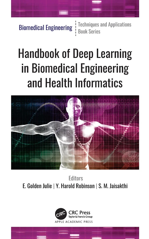 Handbook of Deep Learning in Biomedical Engineering and Health Informatics: Biomedical Engineering: Techniques and Applications