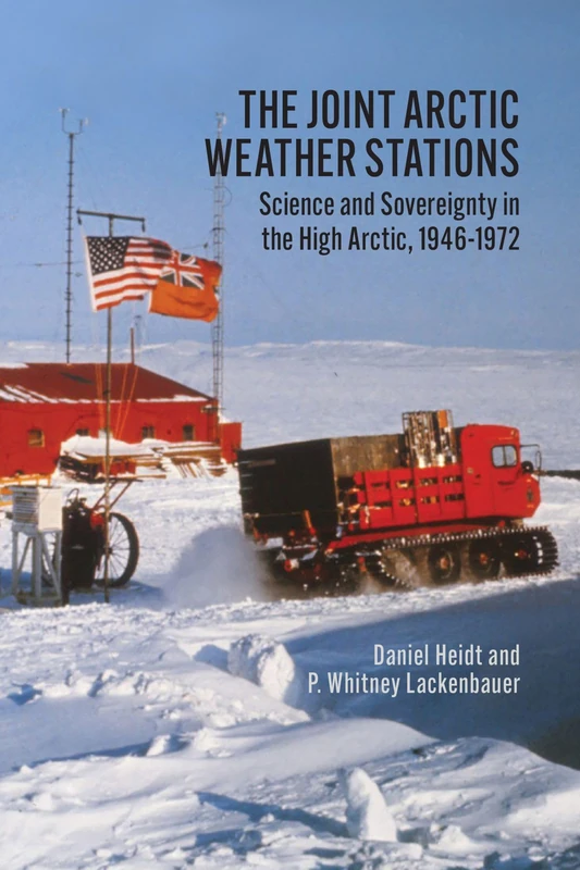 The Joint Arctic Weather Stations: Science and Sovereignty in the High Arctic, 1946-1972 (Northern Lights, 20)