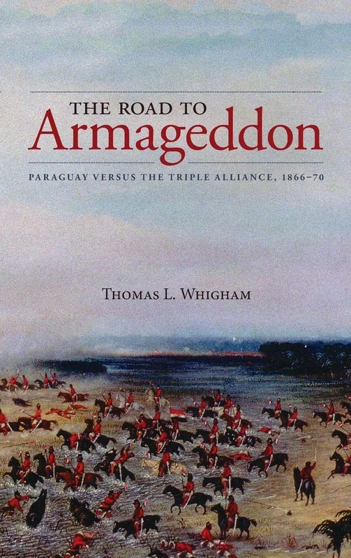 The Road to Armageddon: Paraguay Versus the Triple Alliance, 1866-70: 14 (Latin American & Caribbean Studies)