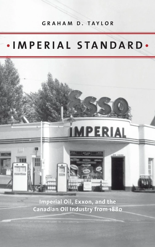 Imperial Standard: Imperial Oil, Exxon, and the Canadian Oil Industry from 1880: 1 (Energy Histories, Cultures, and Politics)