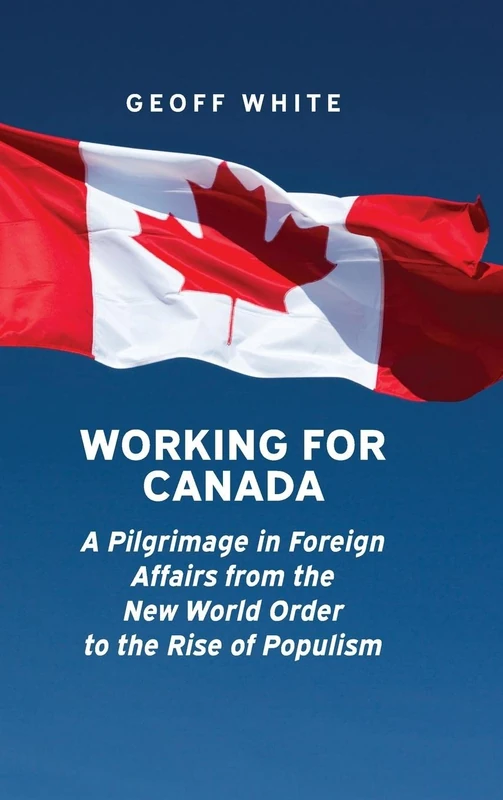 Working for Canada: A Pilgrimage in Foreign Affairs from the New World Order to the Rise of Populism (Beyond Boundaries: Canadian Defence and Strategic Studies) - Image 1