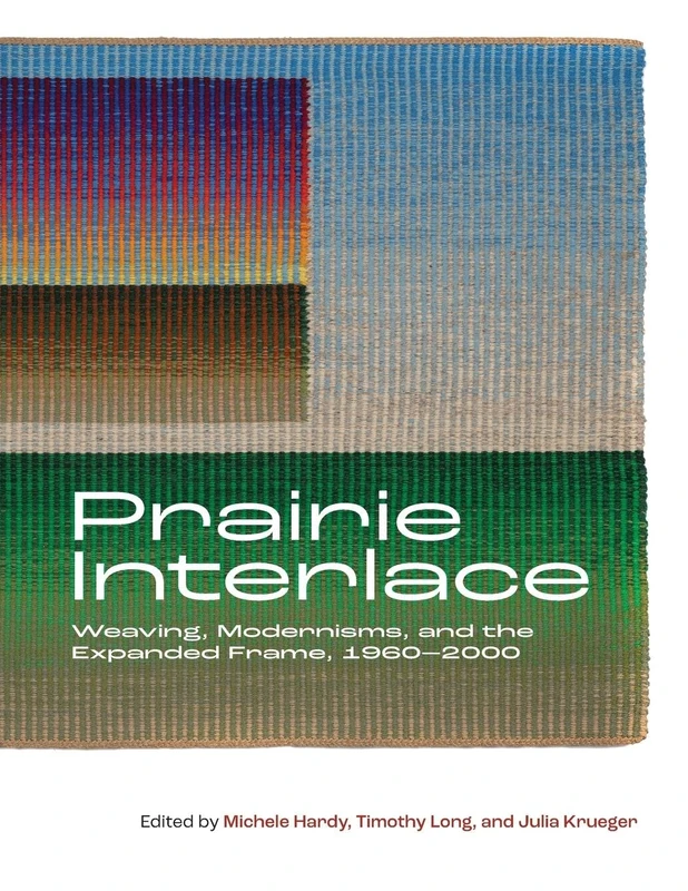 Prairie Interlace: Weaving, Modernisms, and the Expanded Frame, 1960-2000 (Art in Profile: Art and Architecture in Canada) - Image 1