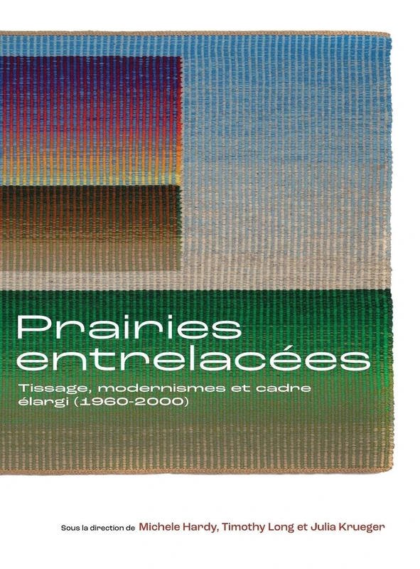 Prairies Entrelacées: Tissage, Modernismes Et Cadre Élargi (1960-2000) (Art in Profile) (Art in Profile: Art and Architecture in Canada)