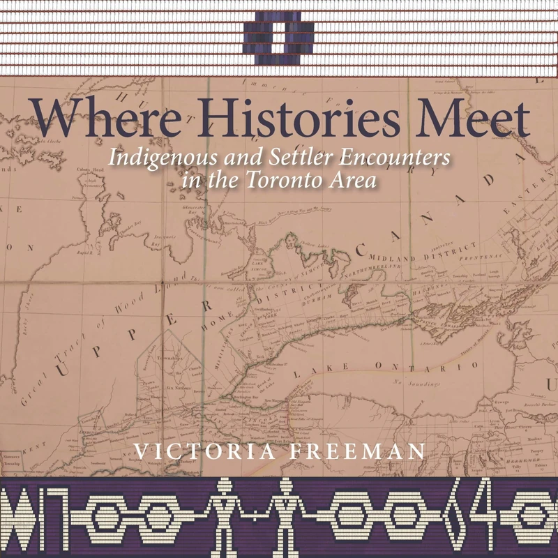 Where Histories Meet: Indigenous and Settler Encounters in the Toronto Area