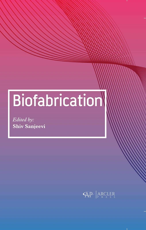 Arcler Press Biofabrication - Biomedical Engineering Book