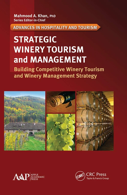 Strategic Winery Tourism and Management: Building Competitive Winery Tourism and Winery Management Strategy (Advances in Hospitality and Tourism)