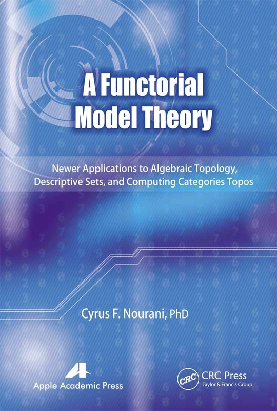 A Functorial Model Theory: Newer Applications to Algebraic Topology, Descriptive Sets, and Computing Categories Topos