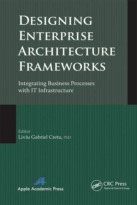 Designing Enterprise Architecture Frameworks: Integrating Business Processes with IT Infrastructure