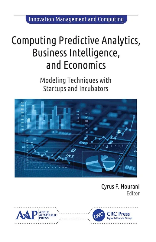 Computing Predictive Analytics, Business Intelligence, and Economics: Modeling Techniques with Start-ups and Incubators (Innovation Management and Computing)