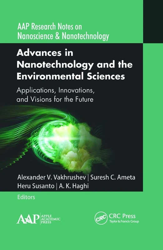Advances in Nanotechnology and the Environmental Sciences: Applications, Innovations, and Visions for the Future (AAP Research Notes on Nanoscience and Nanotechnology)