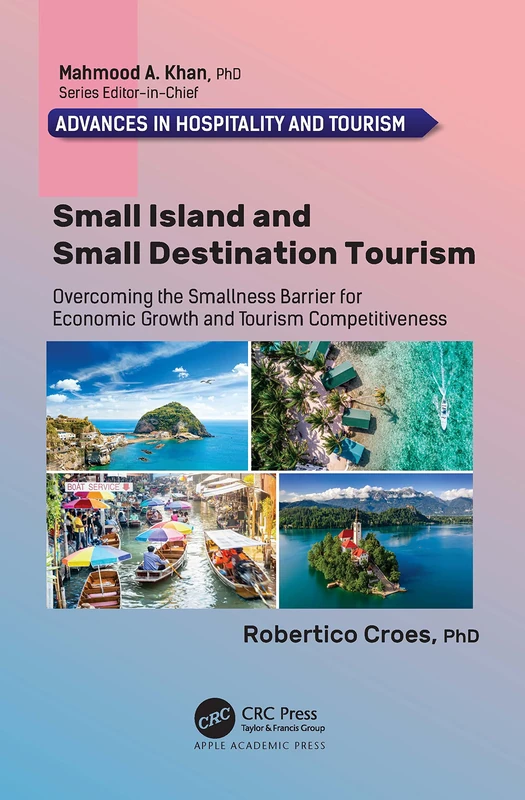 Small Island and Small Destination Tourism: Overcoming the Smallness Barrier for Economic Growth and Tourism Competitiveness (Advances in Hospitality and Tourism)