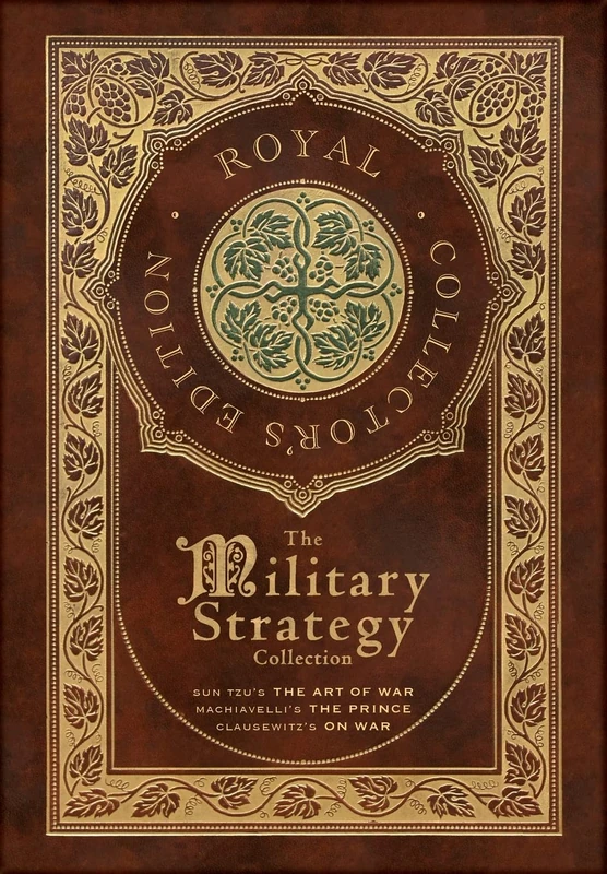 The Military Strategy Collection: Sun Tzu's "The Art of War," Machiavelli's "The Prince," and Clausewitz's "On War" (Royal Collector's Edition) (Case Laminate Hardcover with Jacket) (Annotated)