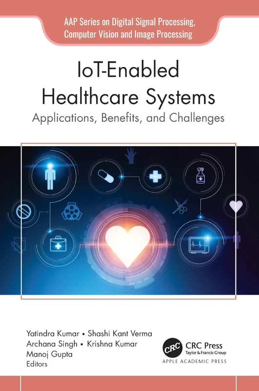 IoT-Enabled Healthcare Systems: Applications, Benefits, and Challenges (AAP Series on Digital Signal Processing, Computer Vision and Image Processing)