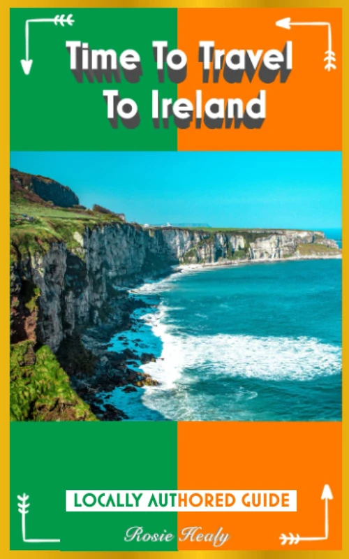 Time To Travel To Ireland: LOCALLY AUTHORED GUIDE