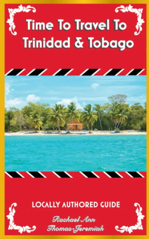 Time To Travel To Trinidad & Tobago©: LOCALLY AUTHORED GUIDE (Time To Travel Series©)