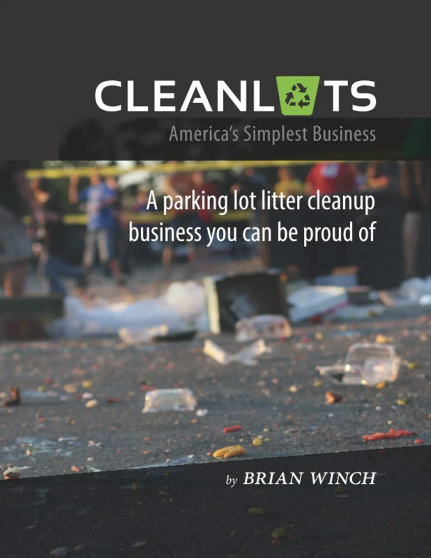 Cleanlots: America's Simplest Business: A Parking Lot Litter Cleanup Business You Can Be Proud Of - Image 1