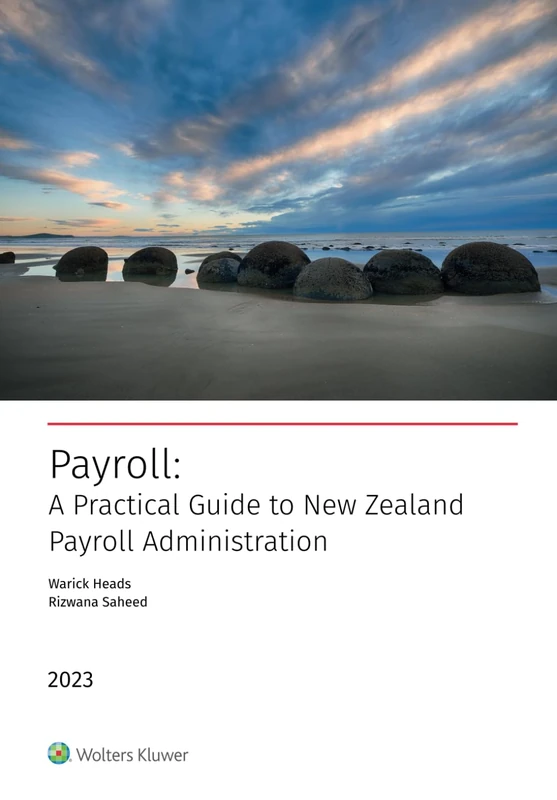 Payroll: A Practical Guide to New Zealand Payroll Administration 2023 Edition