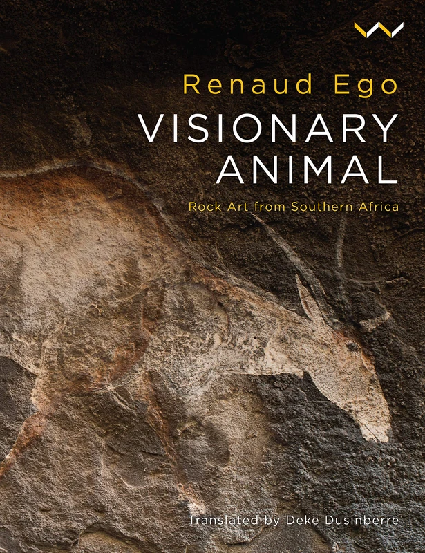 Visionary Animal: Rock Art from Southern Africa - Wits University Press
