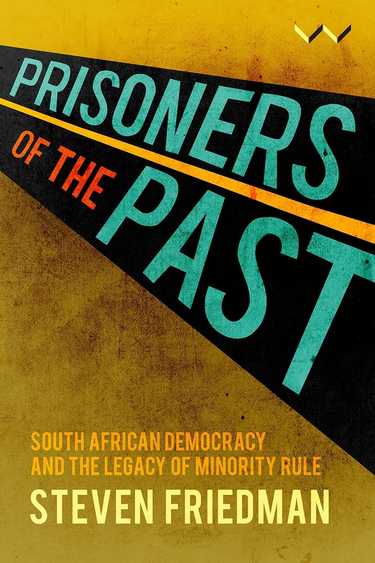 Prisoners of the Past: South African Democracy and the Legacy of Minority Rule