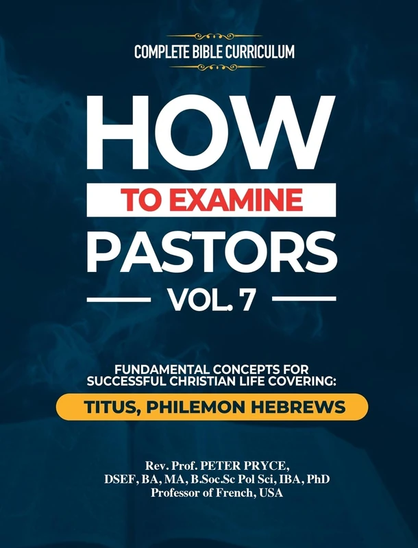 Complete Bible Curriculum: How to Examine Pastors, Vol. 7: Fundamental Concepts for Successful Christian Life: Titus, Philemon, Hebrews