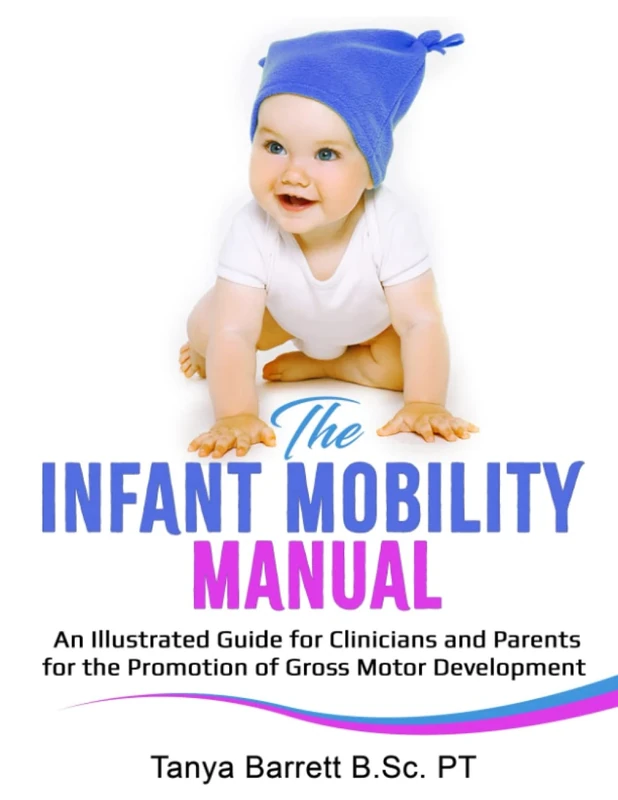 THE INFANT MOBILITY MANUAL: An Illustrated Guide for Clinicians and Parents for the Promotion of Gross Motor Development