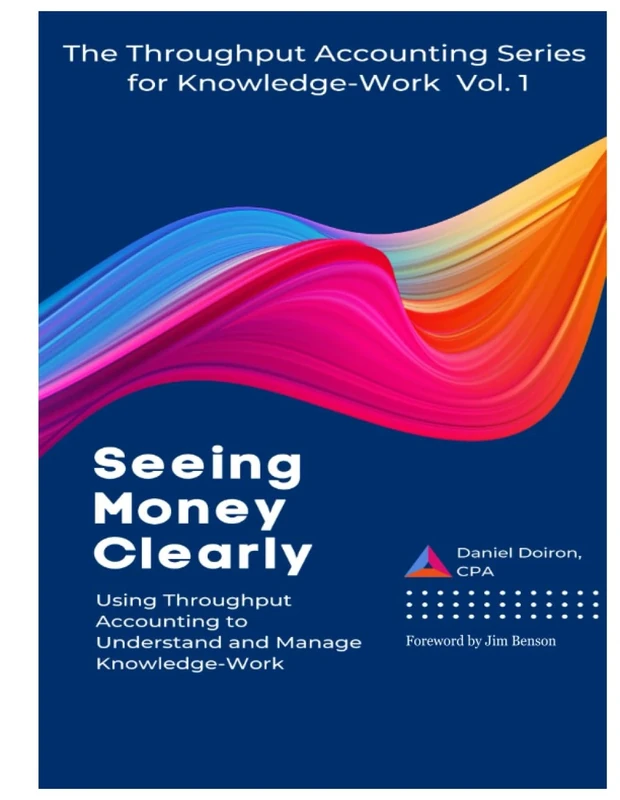 Seeing Money Clearly - Using Throughput Accounting to Understand and Manage Knowledge-Work