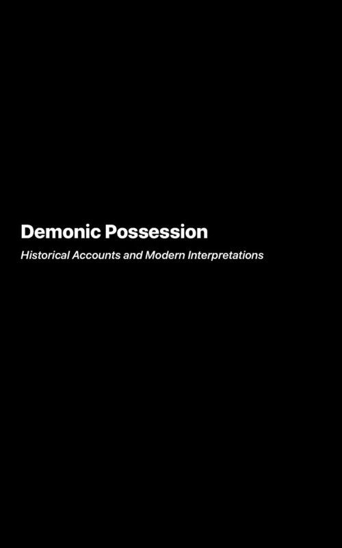 Demonic Possession: Historical Accounts and Modern Interpretations