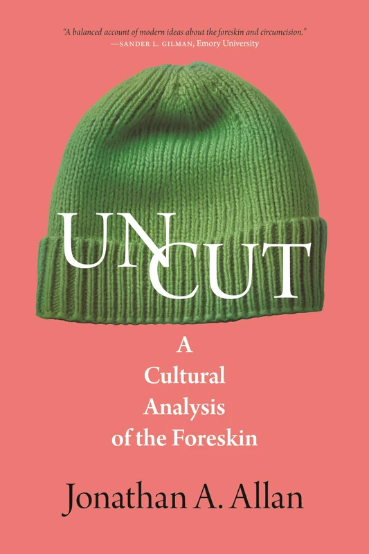 Uncut: A Cultural Analysis of the Foreskin (The Exquisite Corpse)