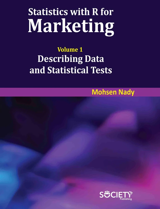 Statistics with R for Marketing: Volume 1: Describing Data and Statistical Tests
