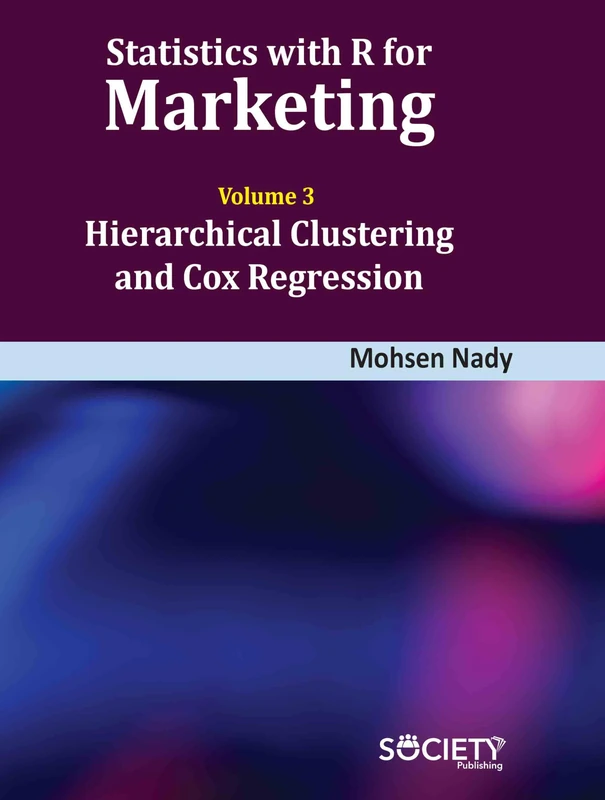 Statistics with R for Marketing: Volume 3: Hierarchical Clustering and Cox Regression