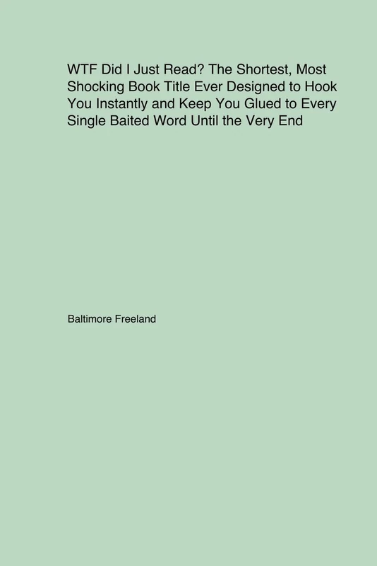 WTF Did I Just Read? The Shortest Most Shocking Book Title Ever Designed to Hook You Instantly and Keep You Glued to Every Single Baited Word Until the Very End - Image 1
