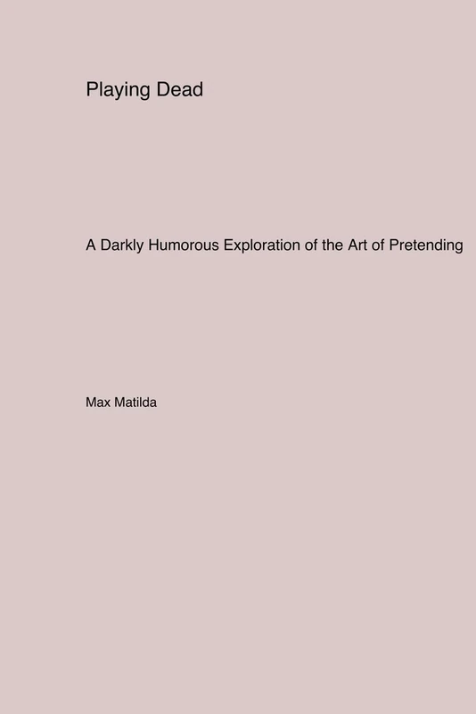 Playing Dead: A Darkly Humorous Exploration of the Art of Pretending