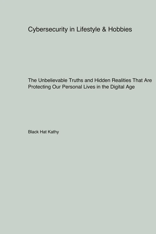 Cybersecurity in Lifestyle & Hobbies: The Unbelievable Truths and Hidden Realities That Are Protecting Our Personal Lives in the Digital Age - Image 1
