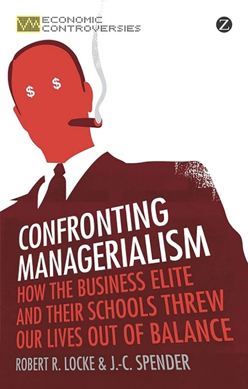 Confronting Managerialism: How the Business Elite and Their Schools Threw Our Lives Out of Balance (Economic Controversies) - Image 1