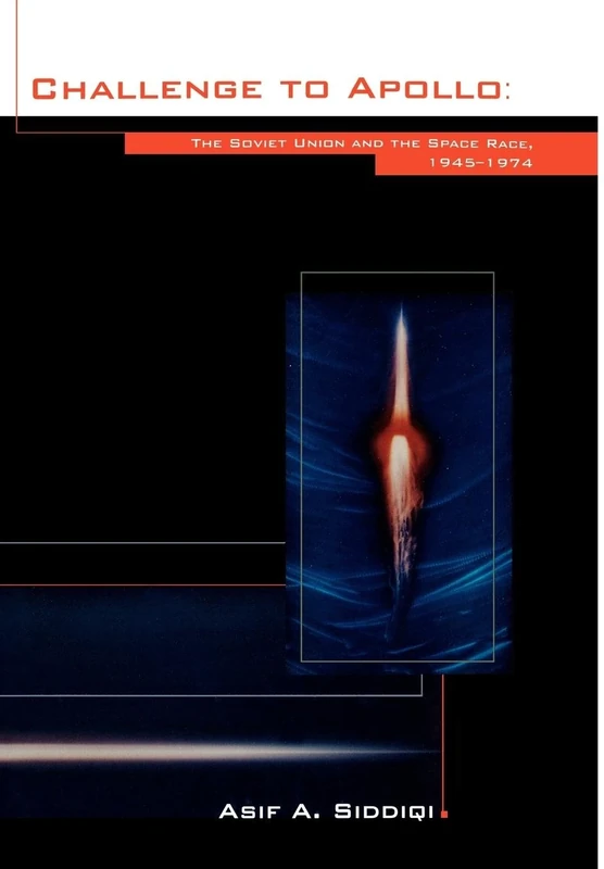 Challenge to Apollo: The Soviet Union and the Space Race, 1945-1974 (NASA History Series SP-2000-4408)