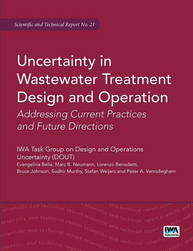 Uncertainty in Wastewater Treatment Design and Operation: Addressing Current Practices and Future Directions (Scientific & Technical Report) (Scientific and Technical Report Series)