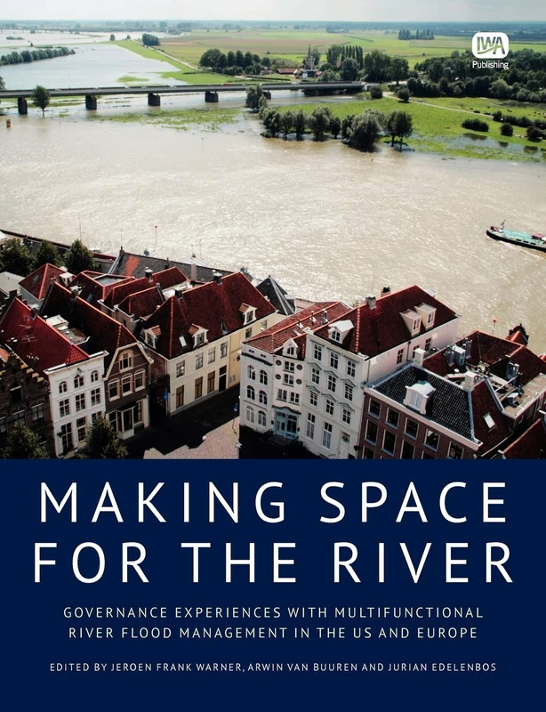 Making Space for the River: Governance Experiences with Multifunctional River Flood Management in the Us and Europe